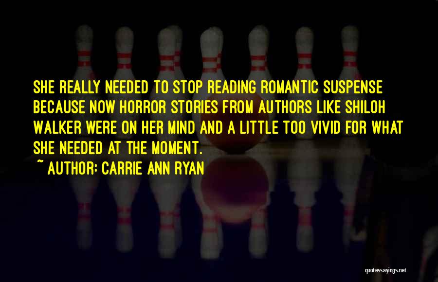 Carrie Ann Ryan Quotes: She Really Needed To Stop Reading Romantic Suspense Because Now Horror Stories From Authors Like Shiloh Walker Were On Her