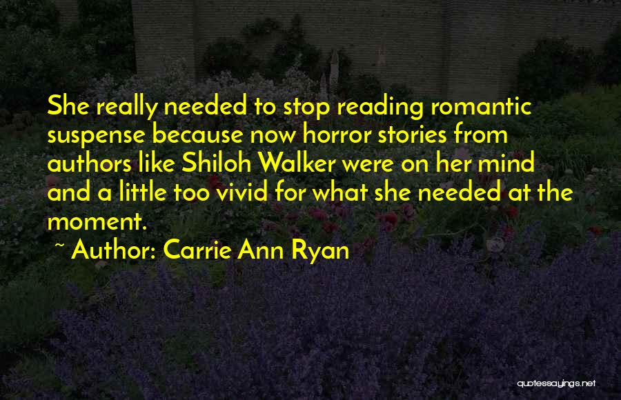 Carrie Ann Ryan Quotes: She Really Needed To Stop Reading Romantic Suspense Because Now Horror Stories From Authors Like Shiloh Walker Were On Her