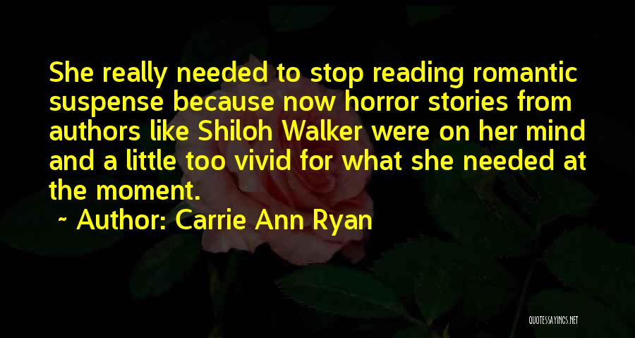 Carrie Ann Ryan Quotes: She Really Needed To Stop Reading Romantic Suspense Because Now Horror Stories From Authors Like Shiloh Walker Were On Her