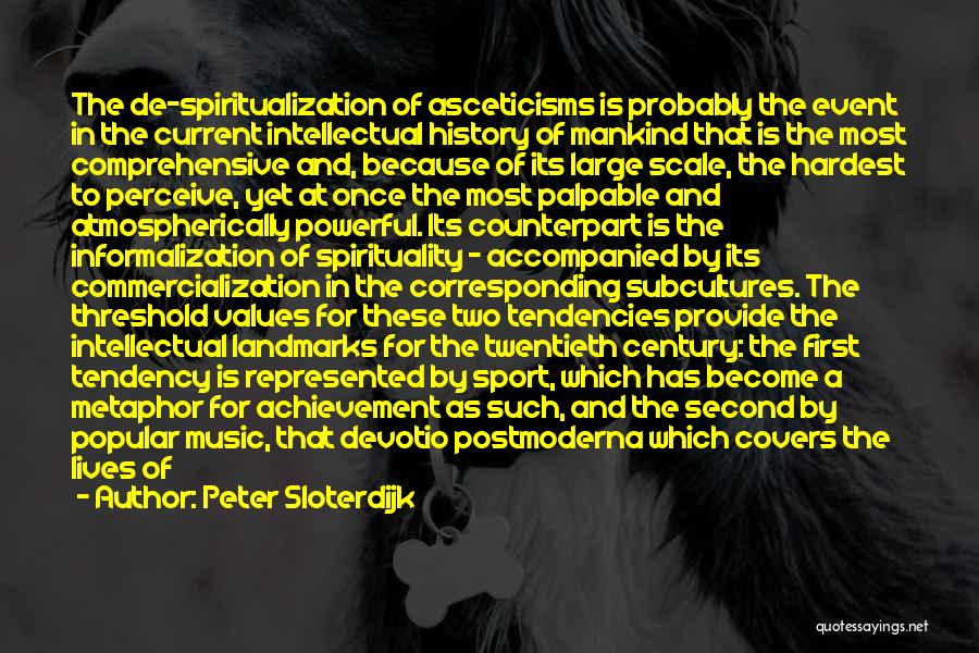 Peter Sloterdijk Quotes: The De-spiritualization Of Asceticisms Is Probably The Event In The Current Intellectual History Of Mankind That Is The Most Comprehensive