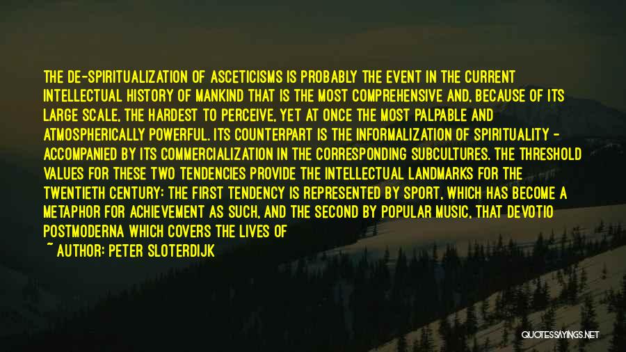 Peter Sloterdijk Quotes: The De-spiritualization Of Asceticisms Is Probably The Event In The Current Intellectual History Of Mankind That Is The Most Comprehensive