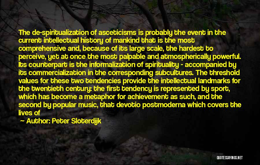 Peter Sloterdijk Quotes: The De-spiritualization Of Asceticisms Is Probably The Event In The Current Intellectual History Of Mankind That Is The Most Comprehensive