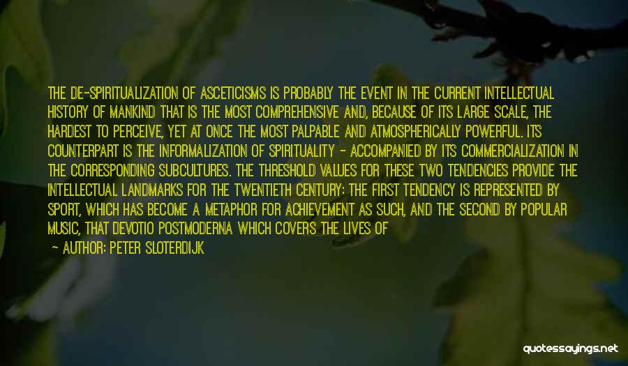 Peter Sloterdijk Quotes: The De-spiritualization Of Asceticisms Is Probably The Event In The Current Intellectual History Of Mankind That Is The Most Comprehensive