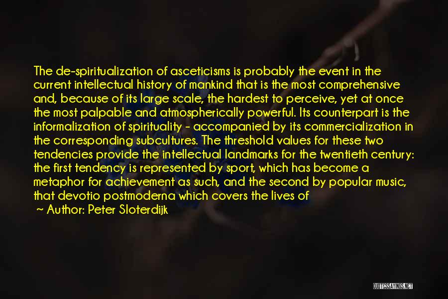 Peter Sloterdijk Quotes: The De-spiritualization Of Asceticisms Is Probably The Event In The Current Intellectual History Of Mankind That Is The Most Comprehensive