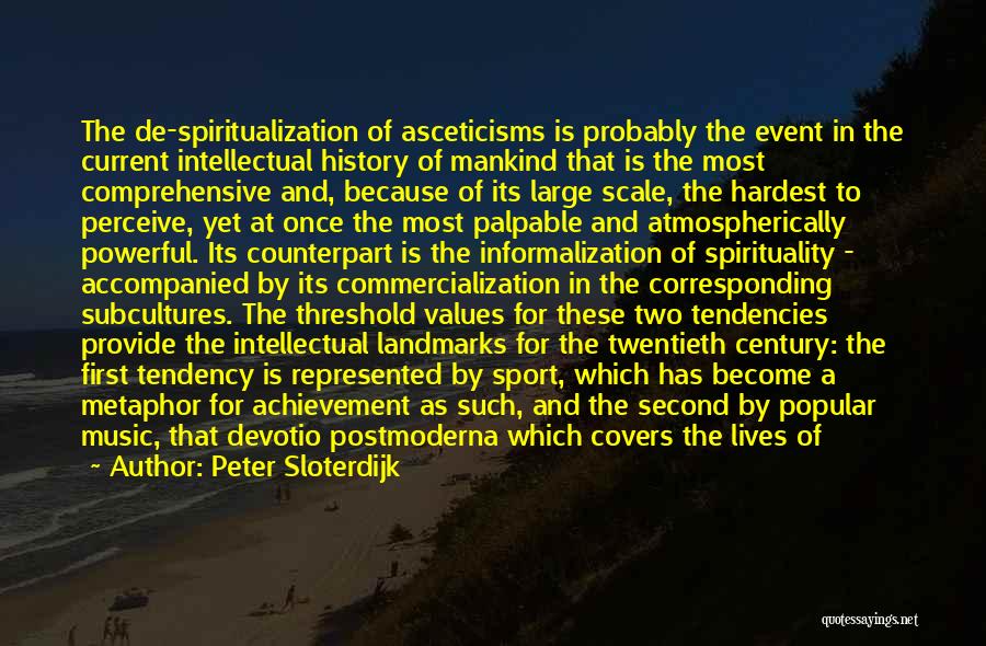 Peter Sloterdijk Quotes: The De-spiritualization Of Asceticisms Is Probably The Event In The Current Intellectual History Of Mankind That Is The Most Comprehensive