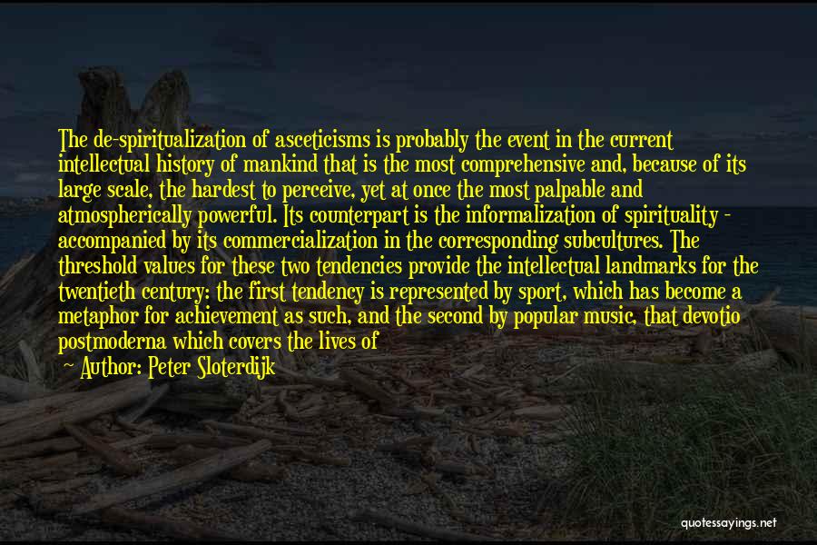 Peter Sloterdijk Quotes: The De-spiritualization Of Asceticisms Is Probably The Event In The Current Intellectual History Of Mankind That Is The Most Comprehensive