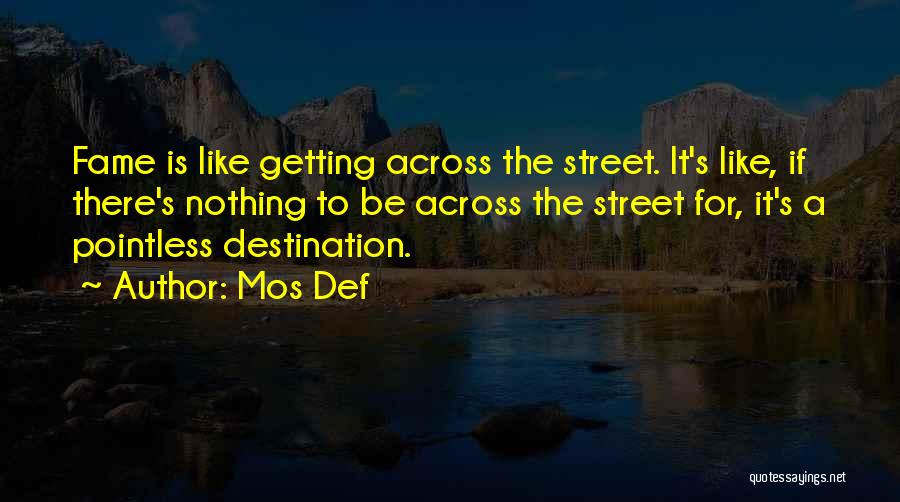 Mos Def Quotes: Fame Is Like Getting Across The Street. It's Like, If There's Nothing To Be Across The Street For, It's A