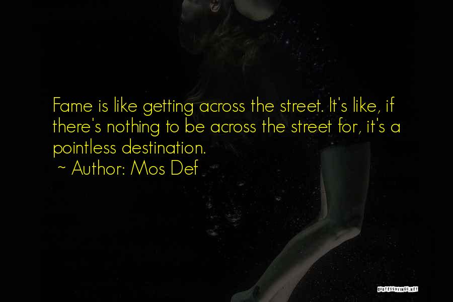 Mos Def Quotes: Fame Is Like Getting Across The Street. It's Like, If There's Nothing To Be Across The Street For, It's A