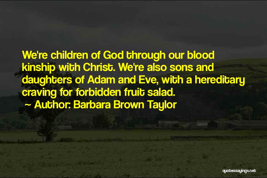 Barbara Brown Taylor Quotes: We're Children Of God Through Our Blood Kinship With Christ. We're Also Sons And Daughters Of Adam And Eve, With