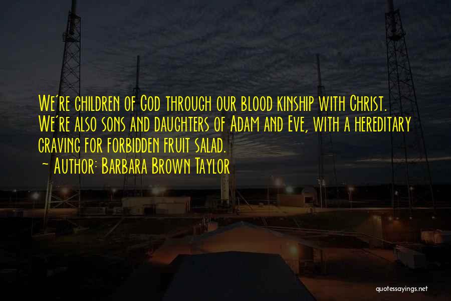 Barbara Brown Taylor Quotes: We're Children Of God Through Our Blood Kinship With Christ. We're Also Sons And Daughters Of Adam And Eve, With