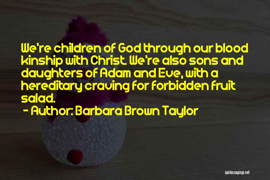 Barbara Brown Taylor Quotes: We're Children Of God Through Our Blood Kinship With Christ. We're Also Sons And Daughters Of Adam And Eve, With