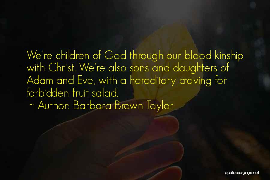 Barbara Brown Taylor Quotes: We're Children Of God Through Our Blood Kinship With Christ. We're Also Sons And Daughters Of Adam And Eve, With