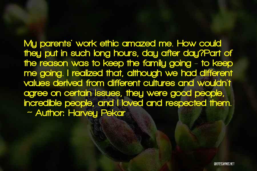 Harvey Pekar Quotes: My Parents' Work Ethic Amazed Me. How Could They Put In Such Long Hours, Day After Day?part Of The Reason