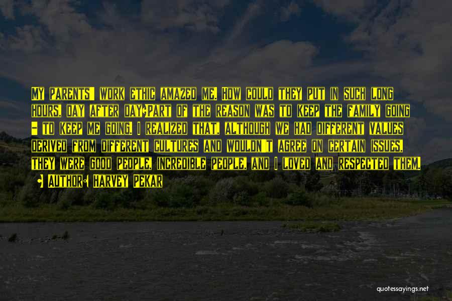 Harvey Pekar Quotes: My Parents' Work Ethic Amazed Me. How Could They Put In Such Long Hours, Day After Day?part Of The Reason