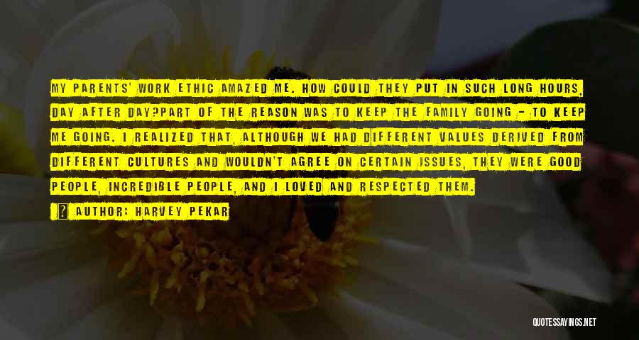 Harvey Pekar Quotes: My Parents' Work Ethic Amazed Me. How Could They Put In Such Long Hours, Day After Day?part Of The Reason