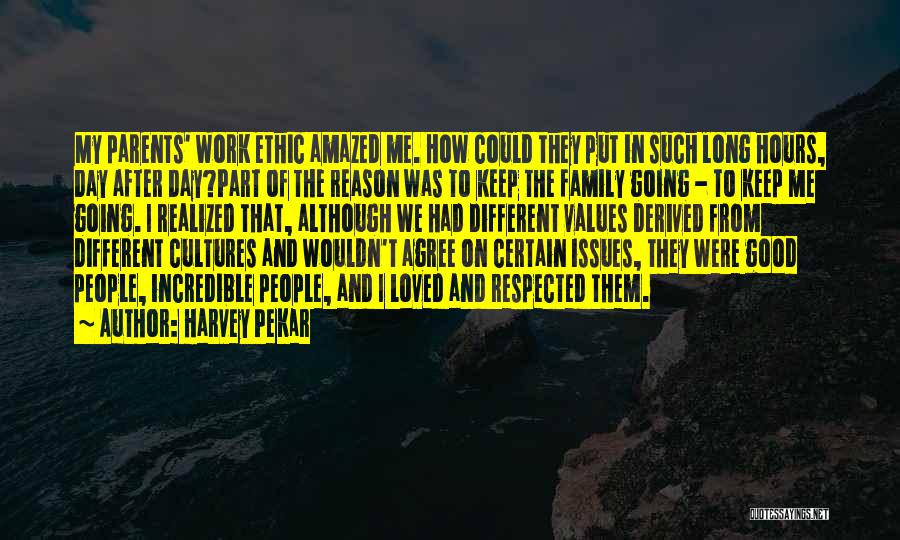 Harvey Pekar Quotes: My Parents' Work Ethic Amazed Me. How Could They Put In Such Long Hours, Day After Day?part Of The Reason