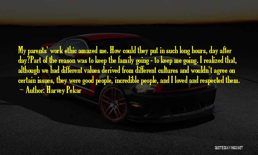 Harvey Pekar Quotes: My Parents' Work Ethic Amazed Me. How Could They Put In Such Long Hours, Day After Day?part Of The Reason