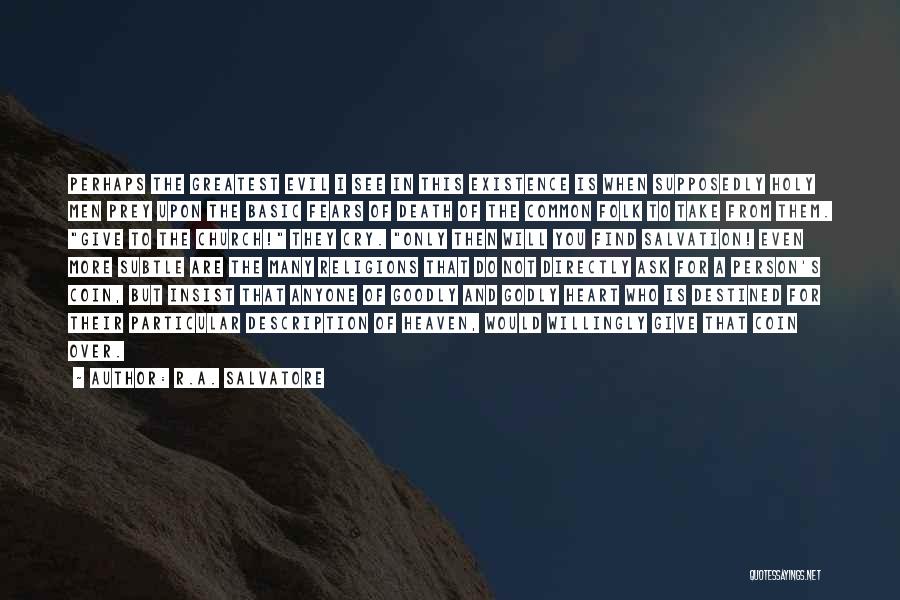 R.A. Salvatore Quotes: Perhaps The Greatest Evil I See In This Existence Is When Supposedly Holy Men Prey Upon The Basic Fears Of