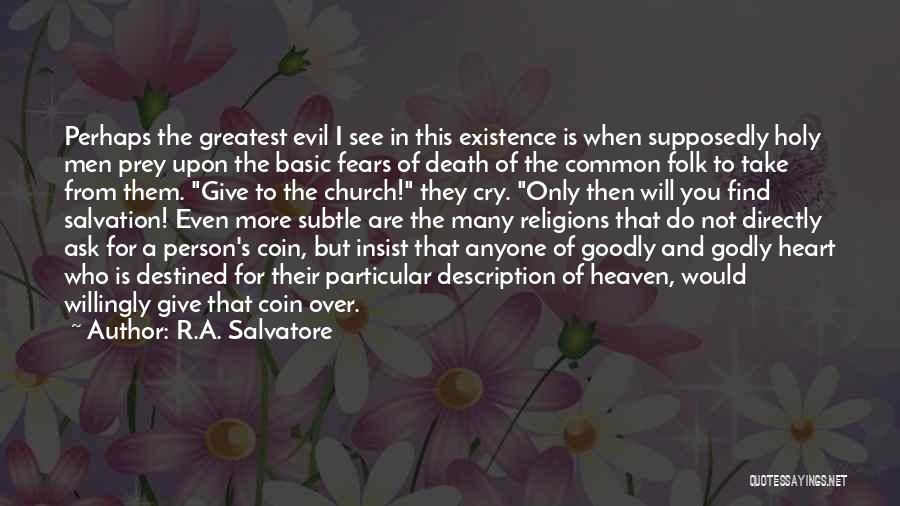 R.A. Salvatore Quotes: Perhaps The Greatest Evil I See In This Existence Is When Supposedly Holy Men Prey Upon The Basic Fears Of