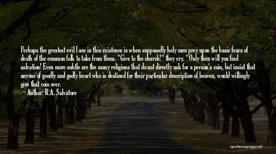 R.A. Salvatore Quotes: Perhaps The Greatest Evil I See In This Existence Is When Supposedly Holy Men Prey Upon The Basic Fears Of