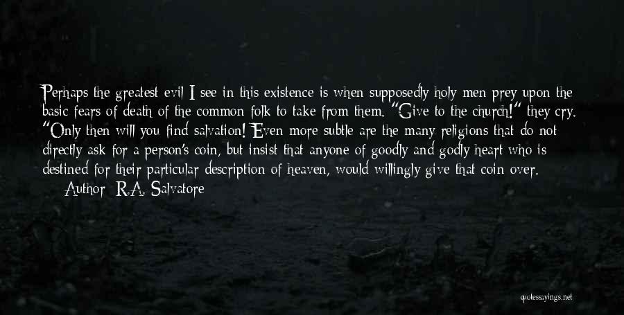 R.A. Salvatore Quotes: Perhaps The Greatest Evil I See In This Existence Is When Supposedly Holy Men Prey Upon The Basic Fears Of