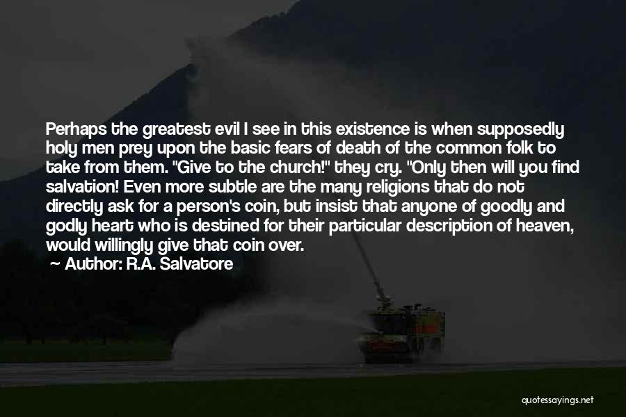 R.A. Salvatore Quotes: Perhaps The Greatest Evil I See In This Existence Is When Supposedly Holy Men Prey Upon The Basic Fears Of