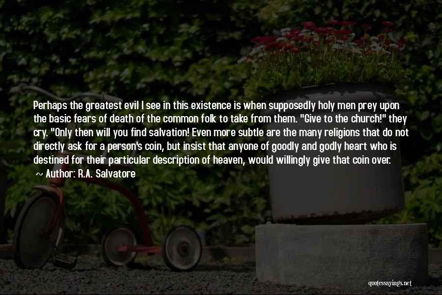 R.A. Salvatore Quotes: Perhaps The Greatest Evil I See In This Existence Is When Supposedly Holy Men Prey Upon The Basic Fears Of