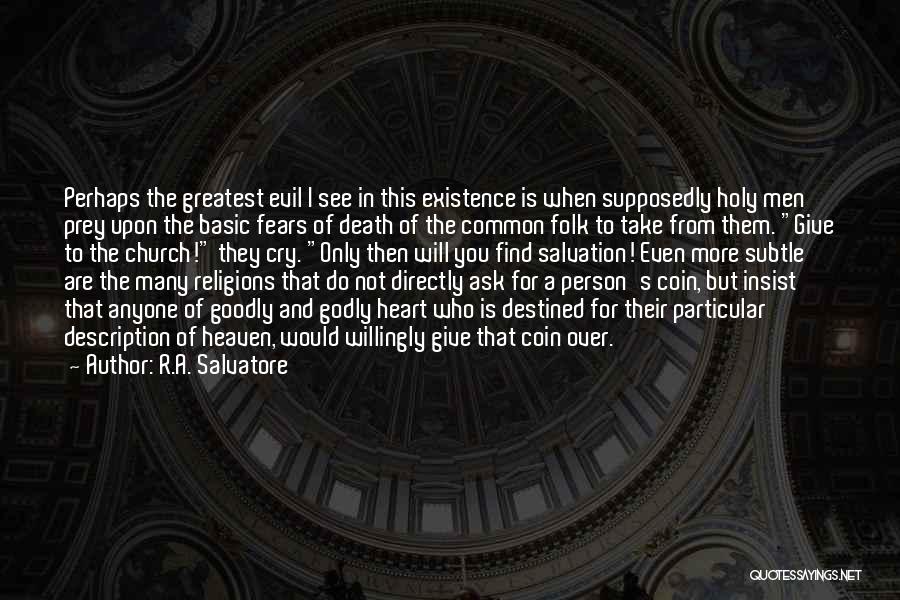 R.A. Salvatore Quotes: Perhaps The Greatest Evil I See In This Existence Is When Supposedly Holy Men Prey Upon The Basic Fears Of