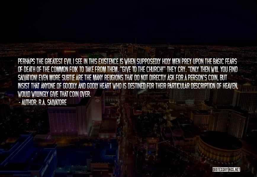 R.A. Salvatore Quotes: Perhaps The Greatest Evil I See In This Existence Is When Supposedly Holy Men Prey Upon The Basic Fears Of