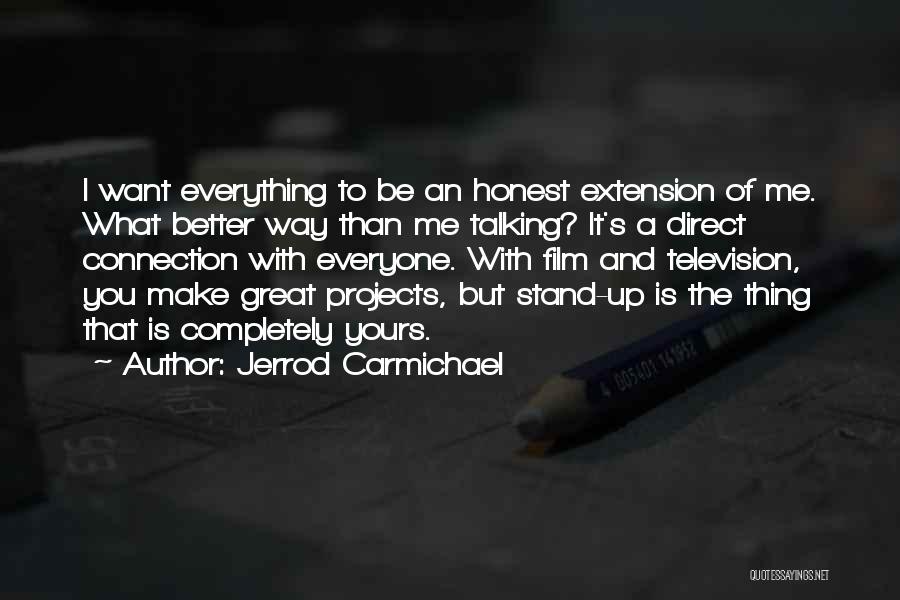 Jerrod Carmichael Quotes: I Want Everything To Be An Honest Extension Of Me. What Better Way Than Me Talking? It's A Direct Connection
