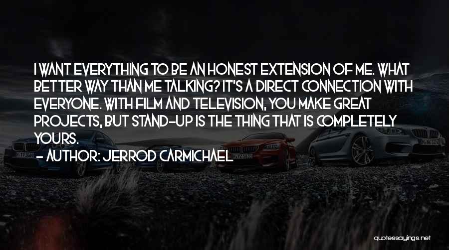 Jerrod Carmichael Quotes: I Want Everything To Be An Honest Extension Of Me. What Better Way Than Me Talking? It's A Direct Connection