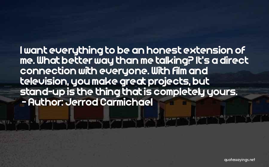 Jerrod Carmichael Quotes: I Want Everything To Be An Honest Extension Of Me. What Better Way Than Me Talking? It's A Direct Connection