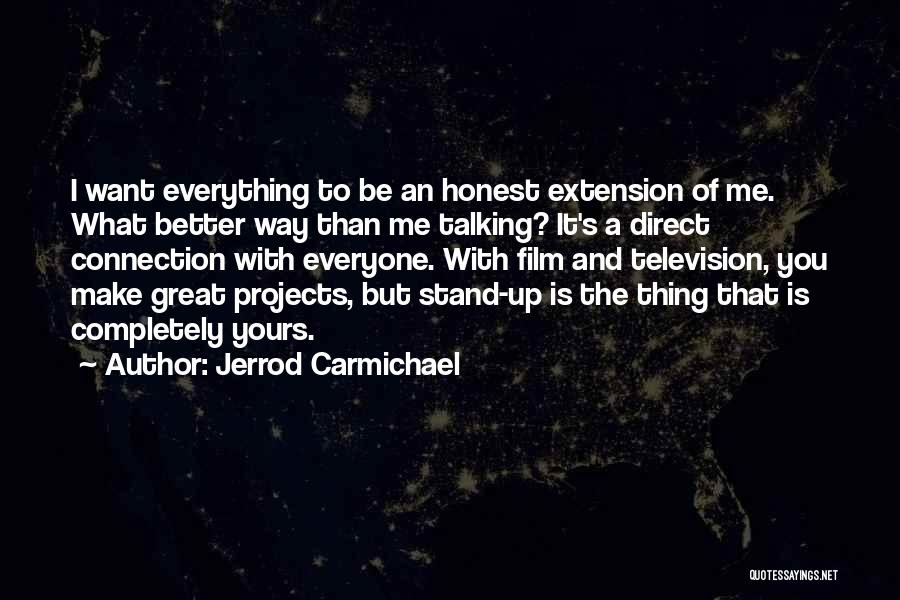 Jerrod Carmichael Quotes: I Want Everything To Be An Honest Extension Of Me. What Better Way Than Me Talking? It's A Direct Connection
