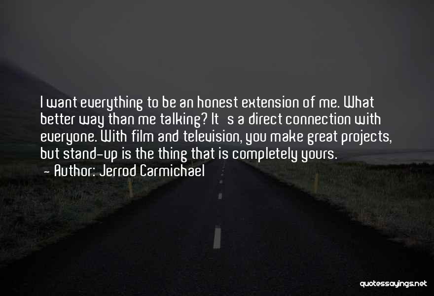 Jerrod Carmichael Quotes: I Want Everything To Be An Honest Extension Of Me. What Better Way Than Me Talking? It's A Direct Connection