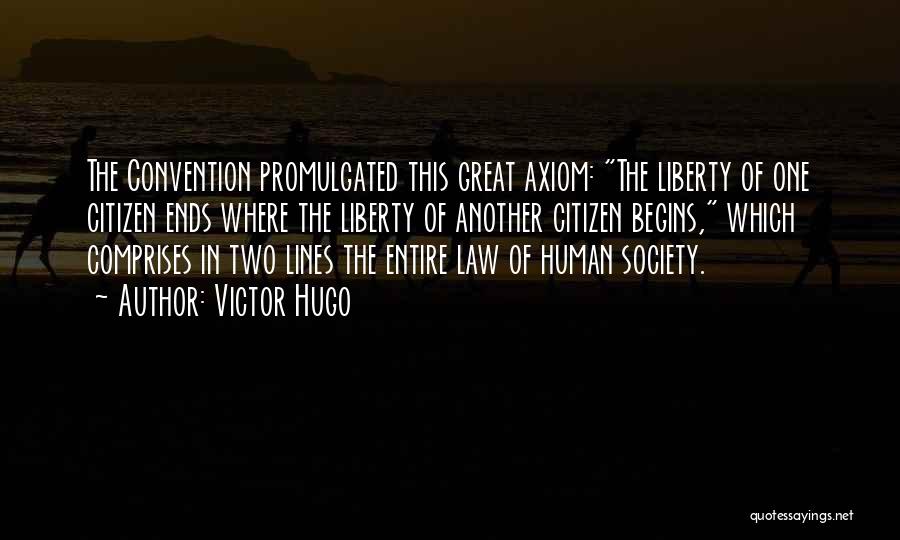 Victor Hugo Quotes: The Convention Promulgated This Great Axiom: The Liberty Of One Citizen Ends Where The Liberty Of Another Citizen Begins, Which
