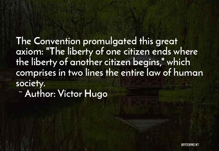Victor Hugo Quotes: The Convention Promulgated This Great Axiom: The Liberty Of One Citizen Ends Where The Liberty Of Another Citizen Begins, Which