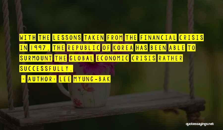 Lee Myung-bak Quotes: With The Lessons Taken From The Financial Crisis In 1997, The Republic Of Korea Has Been Able To Surmount The