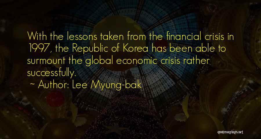 Lee Myung-bak Quotes: With The Lessons Taken From The Financial Crisis In 1997, The Republic Of Korea Has Been Able To Surmount The