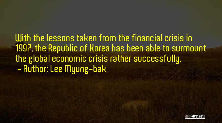 Lee Myung-bak Quotes: With The Lessons Taken From The Financial Crisis In 1997, The Republic Of Korea Has Been Able To Surmount The