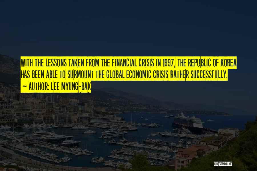 Lee Myung-bak Quotes: With The Lessons Taken From The Financial Crisis In 1997, The Republic Of Korea Has Been Able To Surmount The