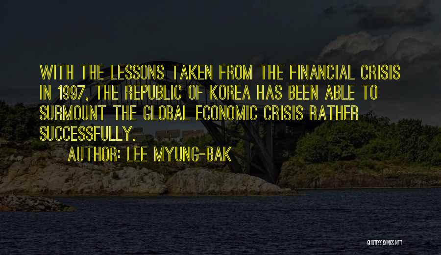 Lee Myung-bak Quotes: With The Lessons Taken From The Financial Crisis In 1997, The Republic Of Korea Has Been Able To Surmount The