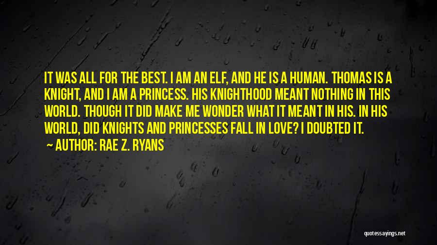 Rae Z. Ryans Quotes: It Was All For The Best. I Am An Elf, And He Is A Human. Thomas Is A Knight, And