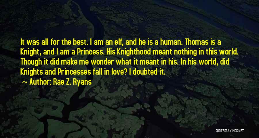 Rae Z. Ryans Quotes: It Was All For The Best. I Am An Elf, And He Is A Human. Thomas Is A Knight, And