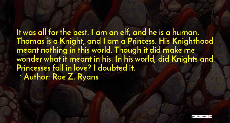 Rae Z. Ryans Quotes: It Was All For The Best. I Am An Elf, And He Is A Human. Thomas Is A Knight, And