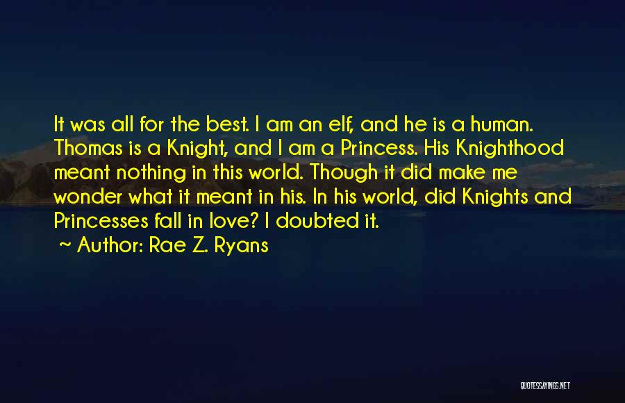 Rae Z. Ryans Quotes: It Was All For The Best. I Am An Elf, And He Is A Human. Thomas Is A Knight, And