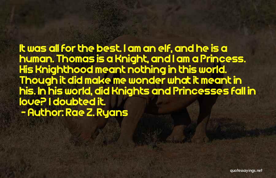 Rae Z. Ryans Quotes: It Was All For The Best. I Am An Elf, And He Is A Human. Thomas Is A Knight, And