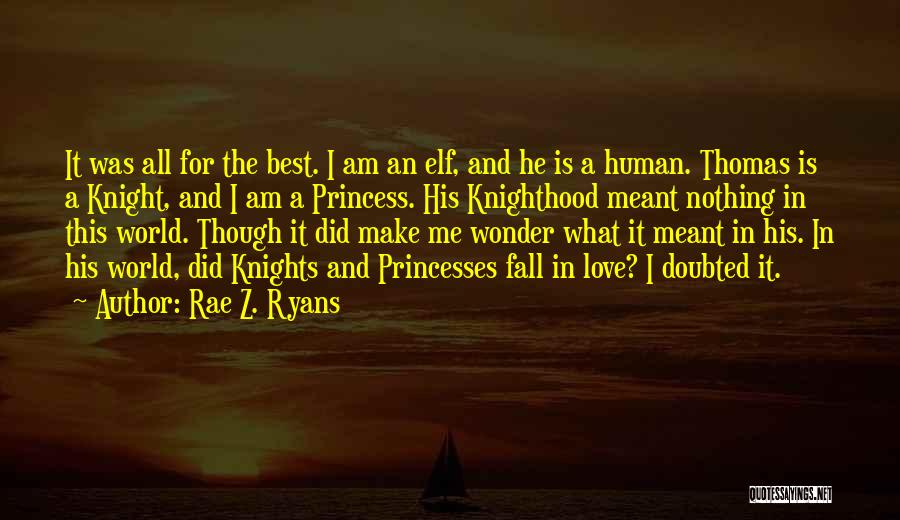 Rae Z. Ryans Quotes: It Was All For The Best. I Am An Elf, And He Is A Human. Thomas Is A Knight, And