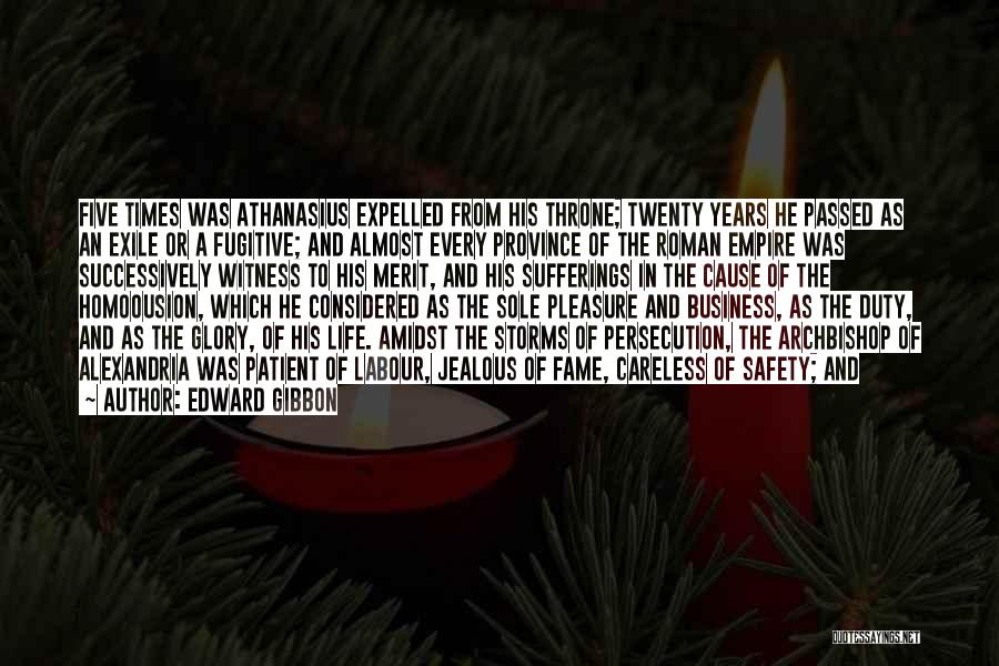 Edward Gibbon Quotes: Five Times Was Athanasius Expelled From His Throne; Twenty Years He Passed As An Exile Or A Fugitive; And Almost