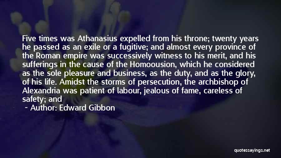 Edward Gibbon Quotes: Five Times Was Athanasius Expelled From His Throne; Twenty Years He Passed As An Exile Or A Fugitive; And Almost