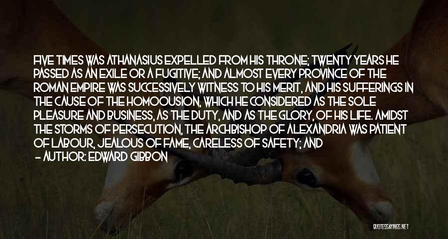 Edward Gibbon Quotes: Five Times Was Athanasius Expelled From His Throne; Twenty Years He Passed As An Exile Or A Fugitive; And Almost